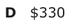 Answer D: $330