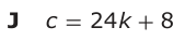Answer J: c = 24 k + 8