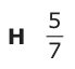 Answer H: 5 7