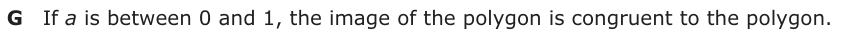 Answer G: If a is between 0 and 1, the image of the polygon is congruent to the polygon.
