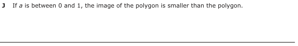 Answer J: If a is between 0 and 1, the image of the polygon is smaller than the polygon.