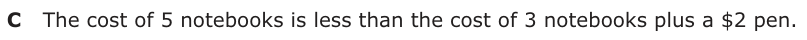 Answer C: The cost of 5 notebooks is less than the cost of 3 notebooks plus a $2 pen.