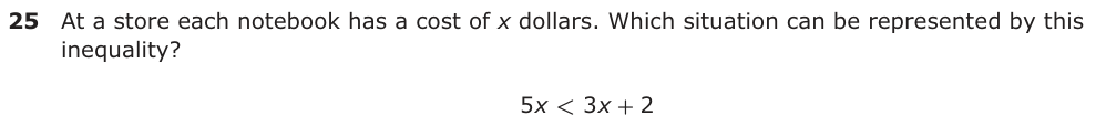 At a store each notebook has a cost of x dollars. Which situation can be represented by this inequality? 5 x < 3 x + 2
