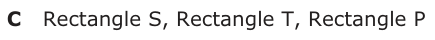 Answer C: Rectangle S, Rectangle T, Rectangle P