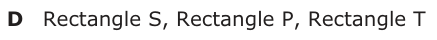 Answer D: Rectangle S, Rectangle P, Rectangle T