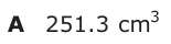 Answer A: 251.3 cm3