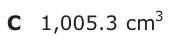 Answer C: 1,005.3 cm3