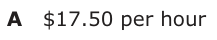 Answer A: $17.50 per hour