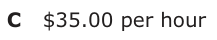 Answer C: $35.00 per hour