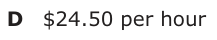 Answer D: $24.50 per hour