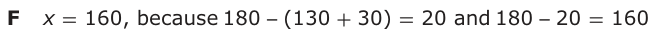 Answer F: x = 160, because 180 (130 + 30) = 20 and 180 20 = 160