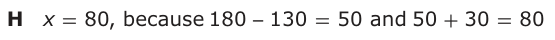 Answer H: x = 80, because 180 130 = 50 and 50 + 30 = 80