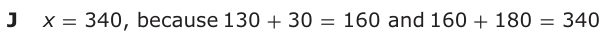 Answer J: x = 340, because 130 + 30 = 160 and 160 + 180 = 340
