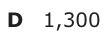 Answer D: 1,300