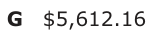 Answer G: $5,612.16