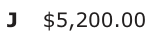 Answer J: $5,200.00