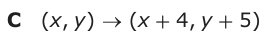 Answer C: (xy, ) → (x + 4, y + 5)