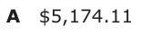 Answer A: $5,174.11