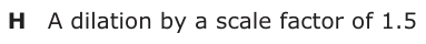 Answer H: A dilation by a scale factor of 1.5