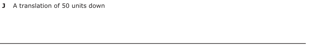 Answer J: A translation of 50 units down