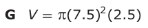 Answer G: V = π(7.5) (2.5)2
