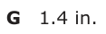 Answer G: 1.4 in.