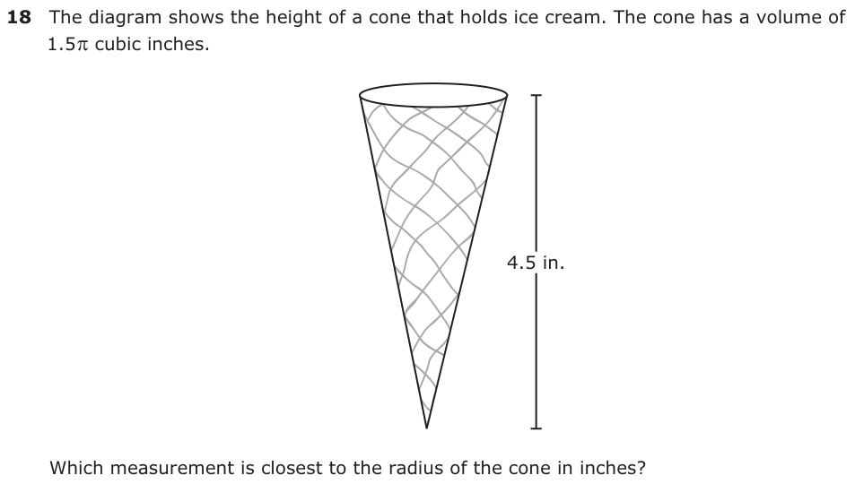 The diagram shows the height of a cone that holds ice cream. The cone has a volume of 1.5 π cubic inches. 4.5 in. Which measurement is closest to the radius of the cone in inches?