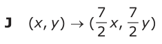 Answer J: (, )xy) → ( x,7 7 y 2 2