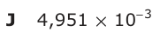 Answer J: 4,951 × 10 −−3