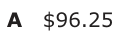 Answer A: $96.25