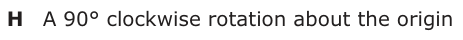 Answer H: A 90° clockwise rotation about the origin