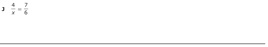 Answer J: 4 7= x 6