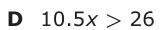 Answer D: 10.5 x > 26