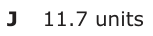 Answer J: 11.7 units