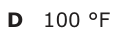 Answer D: 100 °F
