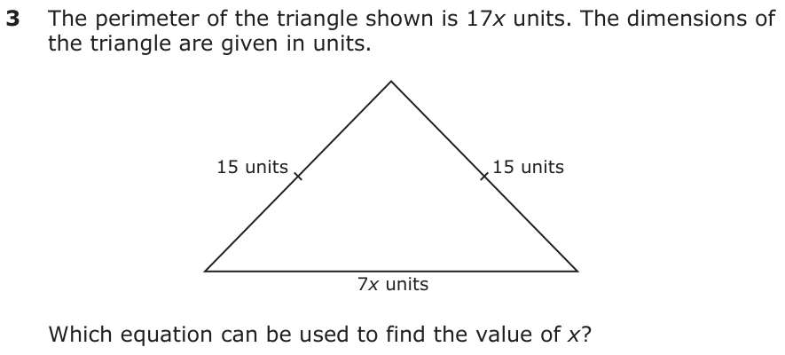 The perimeter of the triangle shown is 17x units. The dimensions of the triangle are given in units. 15 units 15 units 7x units Which equation can be used to find the value of x?