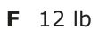 Answer F: 12 lb
