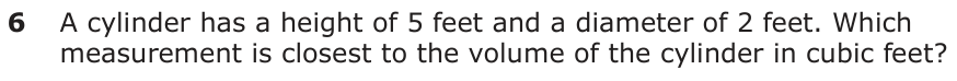 A cylinder has a height of 5 feet and a diameter of 2 feet. Which measurement is closest to the volume of the cylinder in cubic feet?