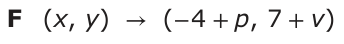 Answer F: (x, y ) → (− 4 +p, 7 +v)