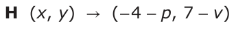 Answer H: (x, y ) → (− 4 −p, 7 −v)