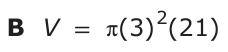 Answer B: V = π(3) 2(21)