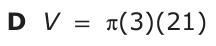 Answer D: V = π(3)(21)