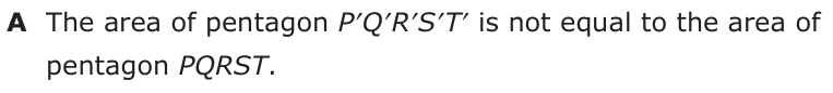 Answer A: The area of pentagon P′Q′R′S′T′ is not equal to the area of pentagon PQRST.