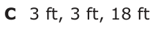Answer C: 3 ft, 3 ft, 18 ft