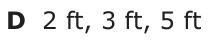 Answer D: 2 ft, 3 ft, 5 ft