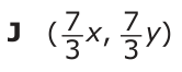 Answer J: ( _7 x, _7 y) 3 3