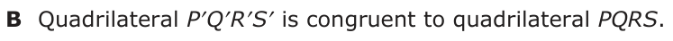 Answer B: Quadrilateral P′Q′R′S′ is congruent to quadrilateral PQRS.