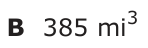 Answer B: 385 mi 3
