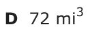 Answer D: 72 mi 3