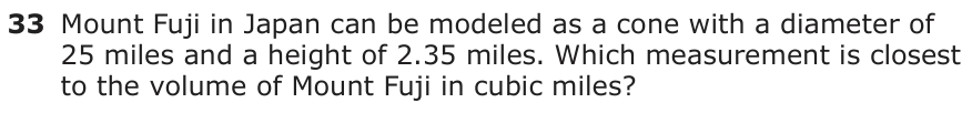 Mount Fuji in Japan can be modeled as a cone with a diameter of 25 miles and a height of 2.35 miles. Which measurement is closest to the volume of Mount Fuji in cubic miles?